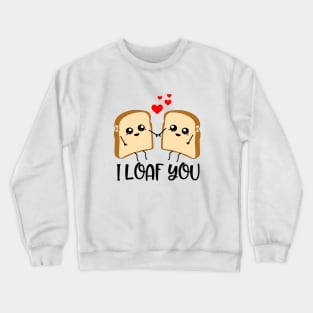 I Loaf You, Funny Bread Pun Design Crewneck Sweatshirt